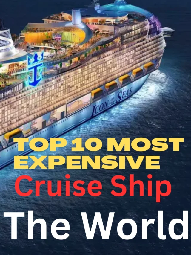 Top 10 Most Expansive Cruise Ship in the World